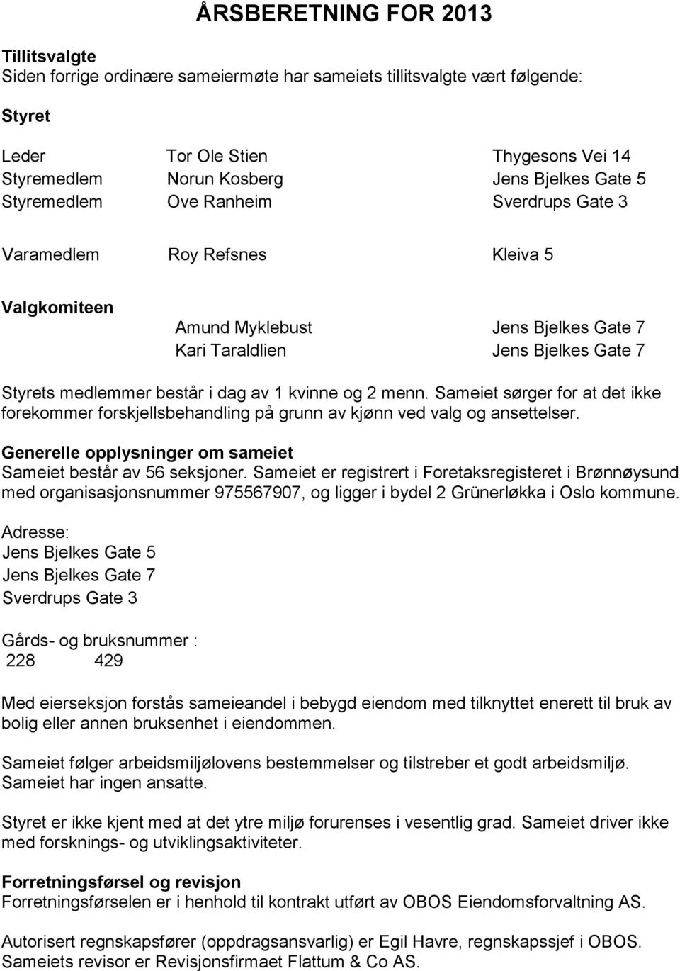 1 kvinne og 2 menn. Sameiet sørger for at det ikke forekommer forskjellsbehandling på grunn av kjønn ved valg og ansettelser. Generelle opplysninger om sameiet Sameiet består av 56 seksjoner.