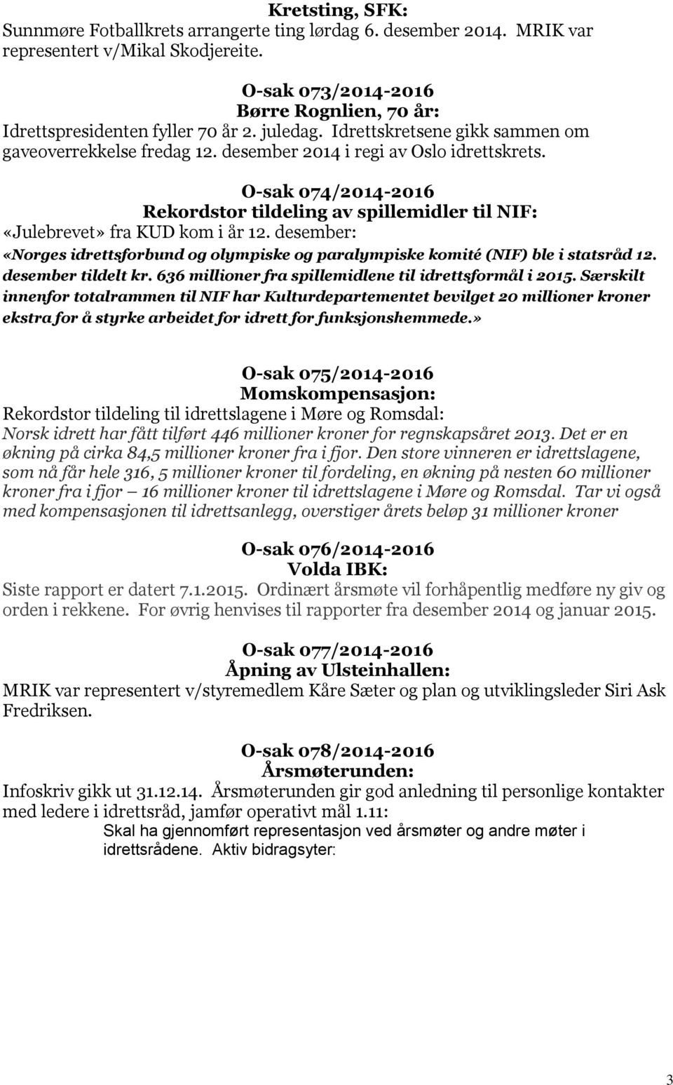 O-sak 074/2014-2016 Rekordstor tildeling av spillemidler til NIF: «Julebrevet» fra KUD kom i år 12. desember: «Norges idrettsforbund og olympiske og paralympiske komité (NIF) ble i statsråd 12.