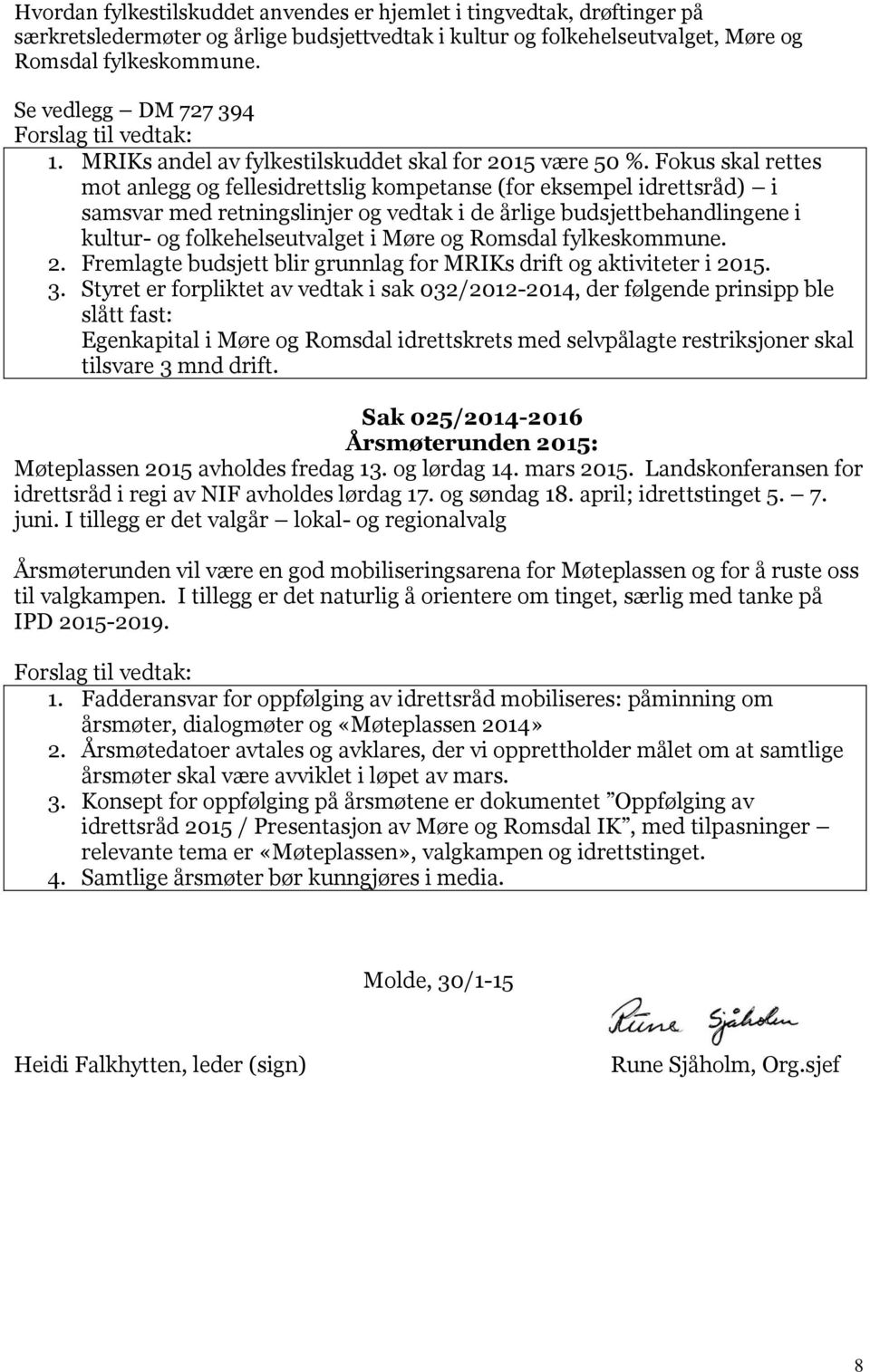 Fokus skal rettes mot anlegg og fellesidrettslig kompetanse (for eksempel idrettsråd) i samsvar med retningslinjer og vedtak i de årlige budsjettbehandlingene i kultur- og folkehelseutvalget i Møre