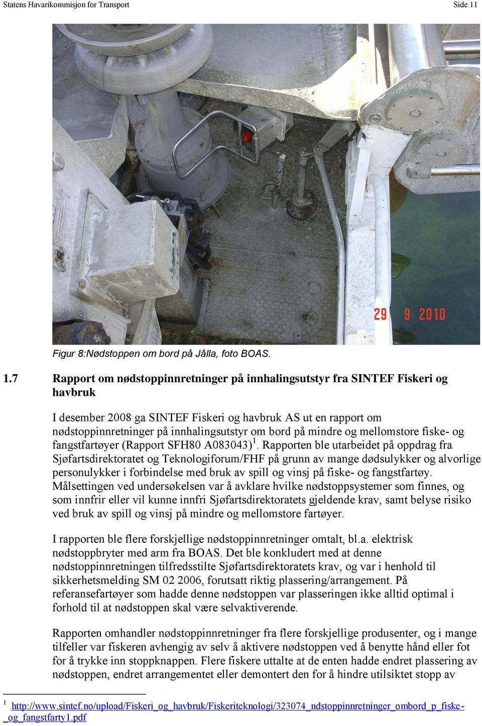 7 Rapport om nødstoppinnretninger på innhalingsutstyr fra SINTEF Fiskeri og havbruk I desember 2008 ga SINTEF Fiskeri og havbruk AS ut en rapport om nødstoppinnretninger på innhalingsutstyr om bord