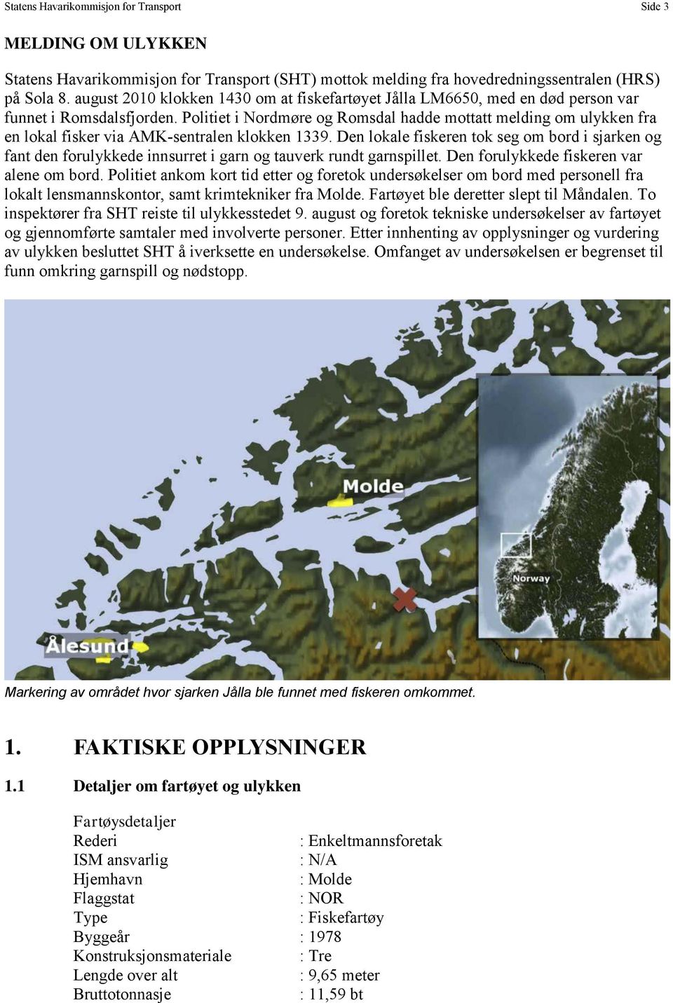 Politiet i Nordmøre og Romsdal hadde mottatt melding om ulykken fra en lokal fisker via AMK-sentralen klokken 1339.