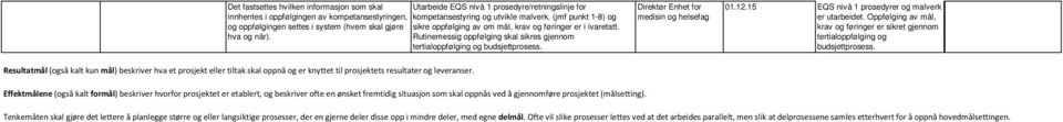 Rutinemessig oppfølging skal sikres gjennom tertialoppfølging og budsjettprosess. Direktør Enhet for medisin og helsefag 01.12.15 EQS nivå 1 prosedyrer og malverk er utarbeidet.