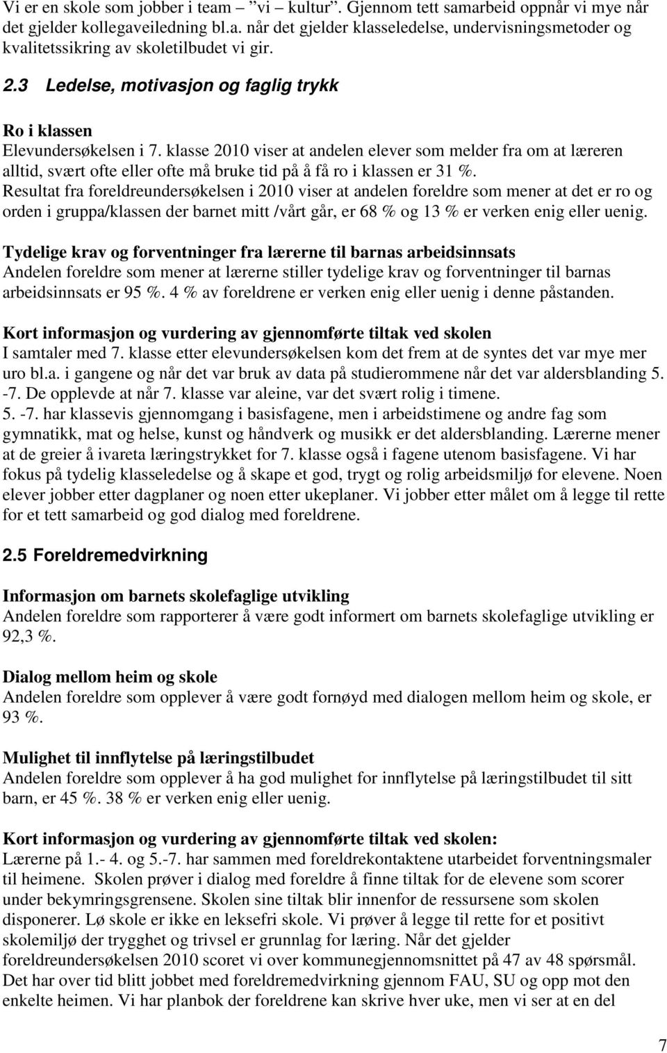 klasse 2010 viser at andelen elever som melder fra om at læreren alltid, svært ofte eller ofte må bruke tid på å få ro i klassen er 31 %.