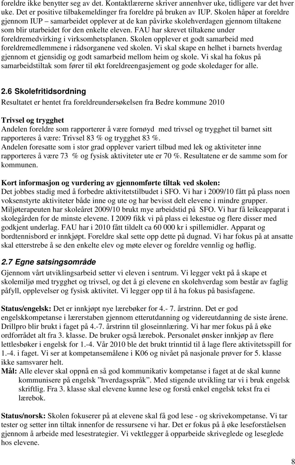 FAU har skrevet tiltakene under medvirking i virksomhetsplanen. Skolen opplever et godt samarbeid med medlemmene i rådsorganene ved skolen.