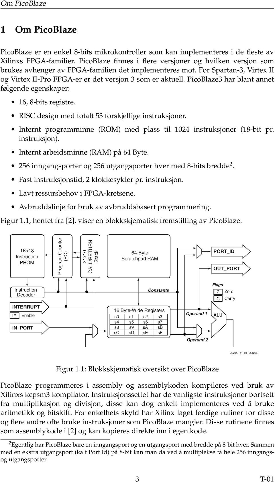 PicoBlaze3 har blant annet følgende egenskaper: 16, 8-bits registre. RISC design med totalt 53 forskjellige instruksjoner. Internt programminne (ROM) med plass til 1024 instruksjoner (18-bit pr.