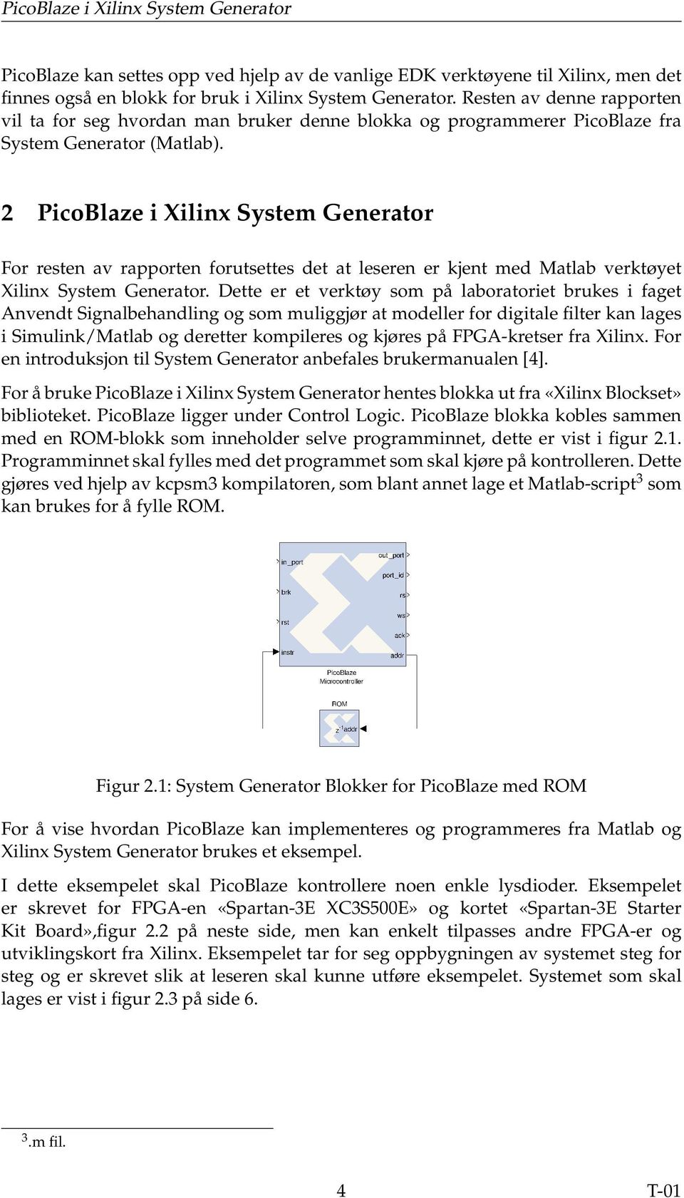 2 PicoBlaze i Xilinx System Generator For resten av rapporten forutsettes det at leseren er kjent med Matlab verktøyet Xilinx System Generator.