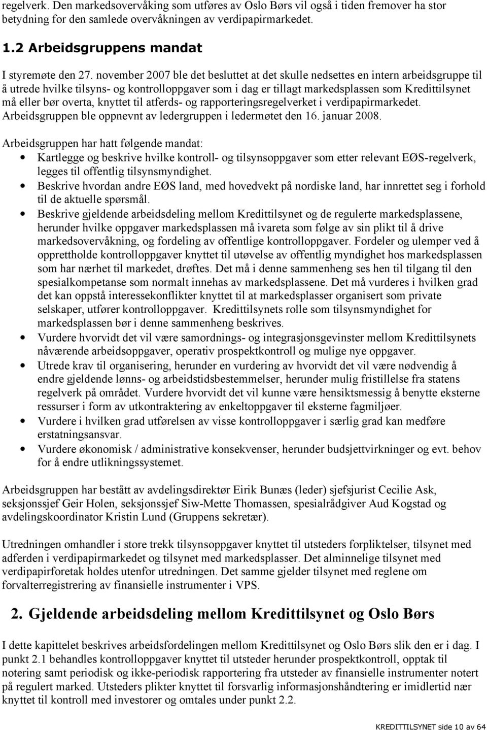 november 2007 ble det besluttet at det skulle nedsettes en intern arbeidsgruppe til å utrede hvilke tilsyns- og kontrolloppgaver som i dag er tillagt markedsplassen som Kredittilsynet må eller bør