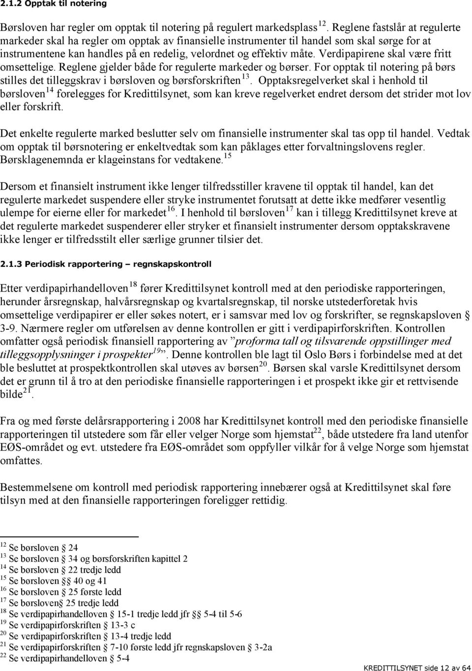 Verdipapirene skal være fritt omsettelige. Reglene gjelder både for regulerte markeder og børser. For opptak til notering på børs stilles det tilleggskrav i børsloven og børsforskriften 13.