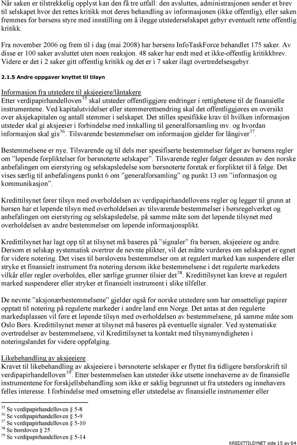 Fra november 2006 og frem til i dag (mai 2008) har børsens InfoTaskForce behandlet 175 saker. Av disse er 100 saker avsluttet uten noen reaksjon. 48 saker har endt med et ikke-offentlig kritikkbrev.