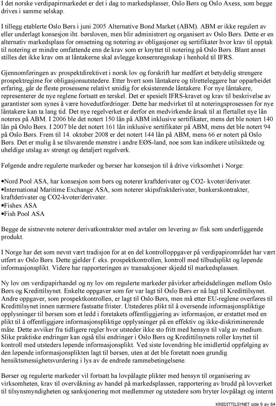 Dette er en alternativ markedsplass for omsetning og notering av obligasjoner og sertifikater hvor krav til opptak til notering er mindre omfattende enn de krav som er knyttet til notering på Oslo