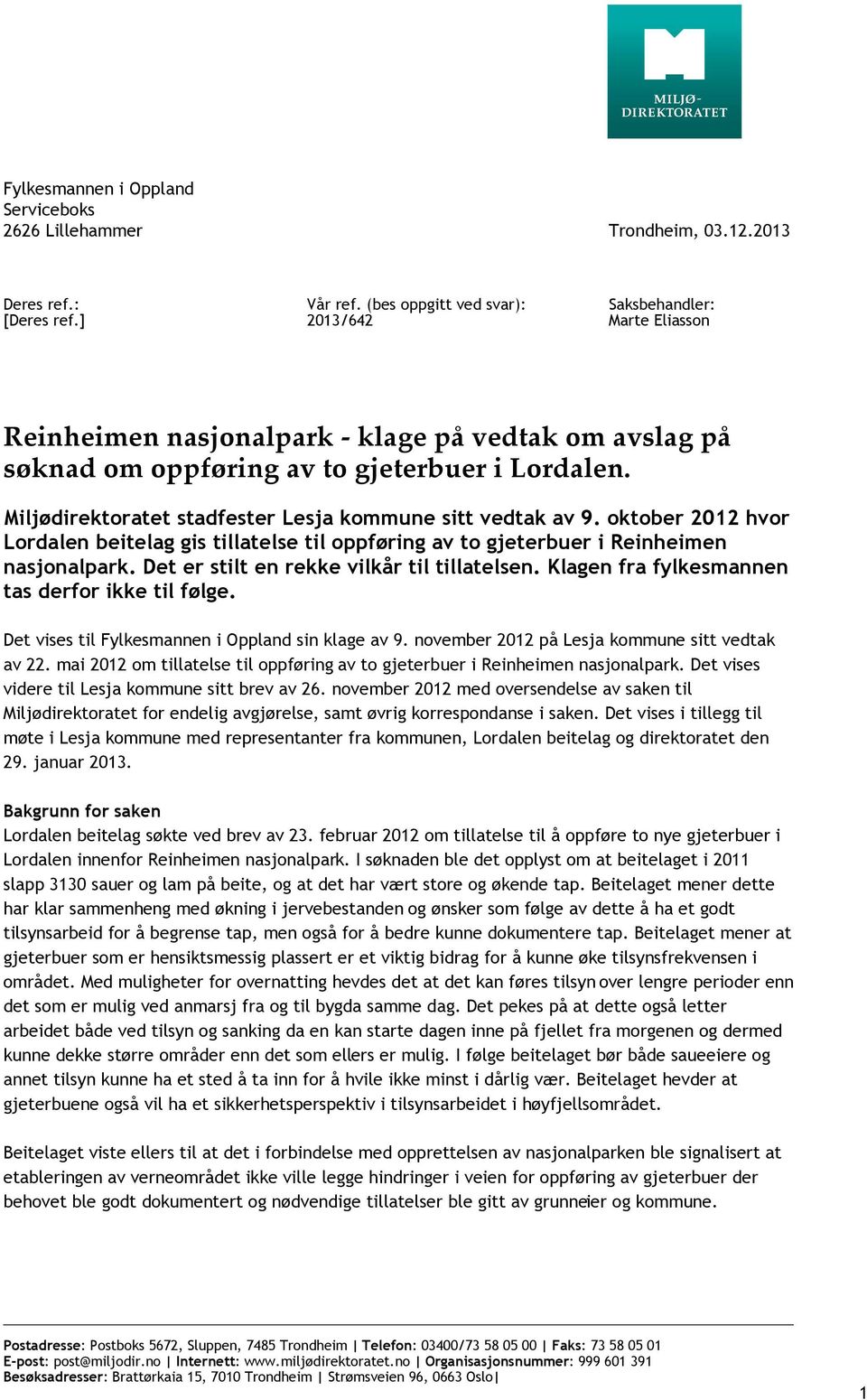 Miljødirektoratet stadfester Lesja kommune sitt vedtak av 9. oktober 2012 hvor Lordalen beitelag gis tillatelse til oppføring av to gjeterbuer i Reinheimen nasjonalpark.