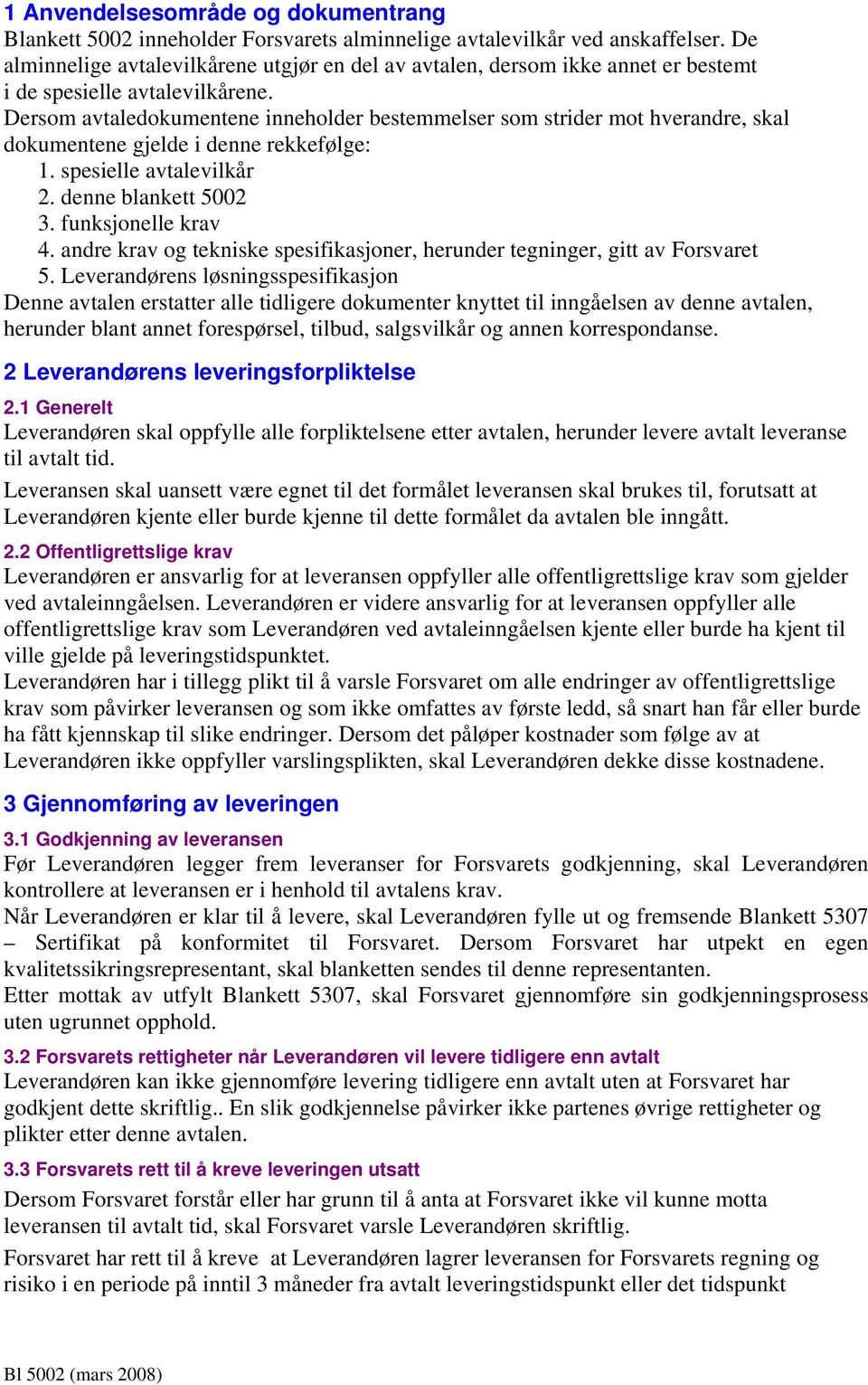 Dersom avtaledokumentene inneholder bestemmelser som strider mot hverandre, skal dokumentene gjelde i denne rekkefølge: 1. spesielle avtalevilkår 2. denne blankett 5002 3. funksjonelle krav 4.