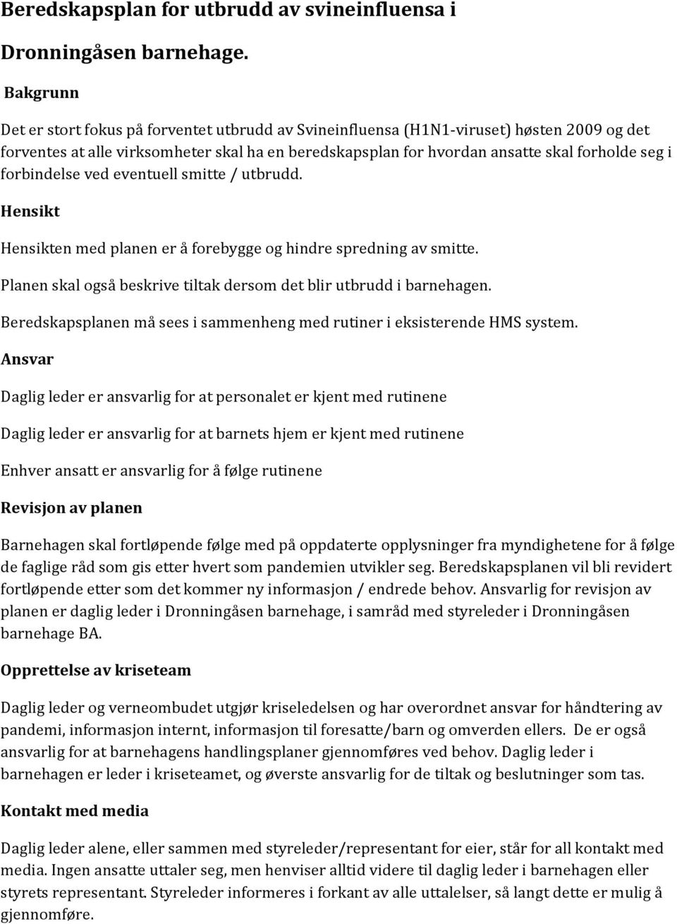 forbindelse ved eventuell smitte / utbrudd. Hensikt Hensikten med planen er å forebygge og hindre spredning av smitte. Planen skal også beskrive tiltak dersom det blir utbrudd i barnehagen.