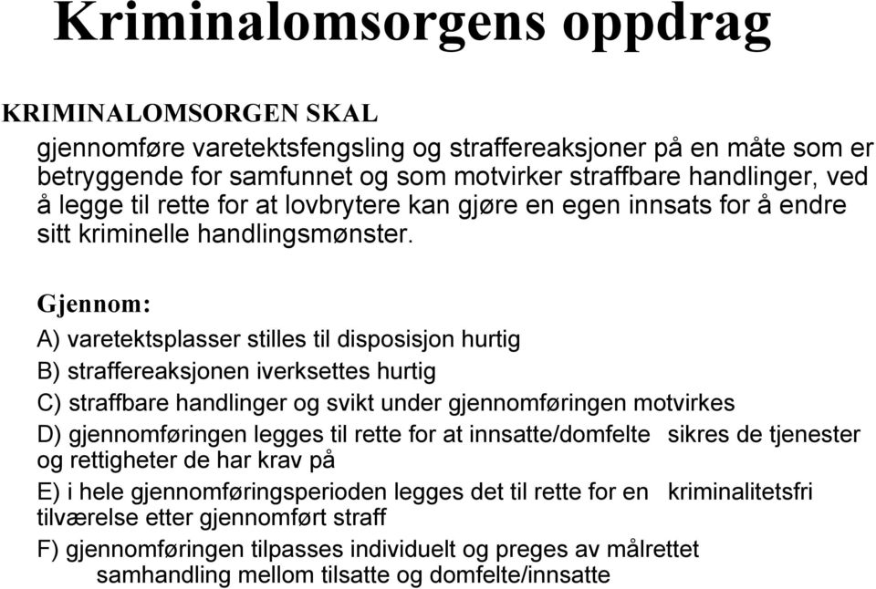 Gjennom: A) varetektsplasser stilles til disposisjon hurtig B) straffereaksjonen iverksettes hurtig C) straffbare handlinger og svikt under gjennomføringen motvirkes D) gjennomføringen legges til