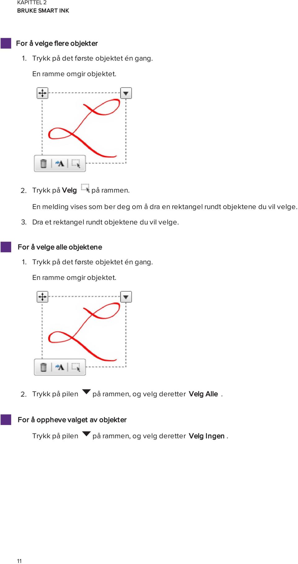 For å velge alle objektene 1. Trykk på det første objektet én gang. En ramme omgir objektet. 2.