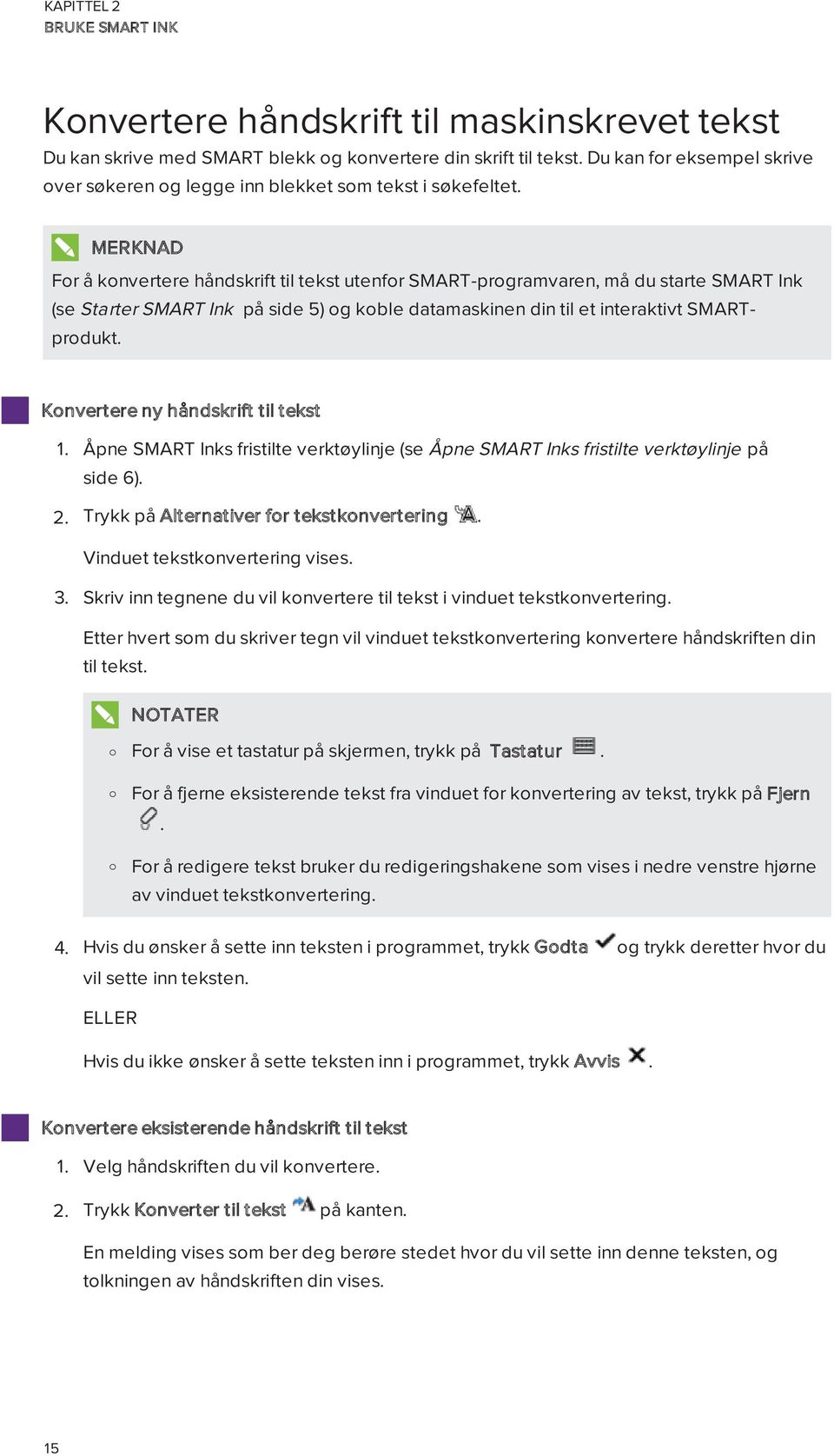 MERKNAD For å konvertere håndskrift til tekst utenfor SMART-programvaren, må du starte SMART Ink (se Starter SMART Ink på side 5) og koble datamaskinen din til et interaktivt SMARTprodukt.