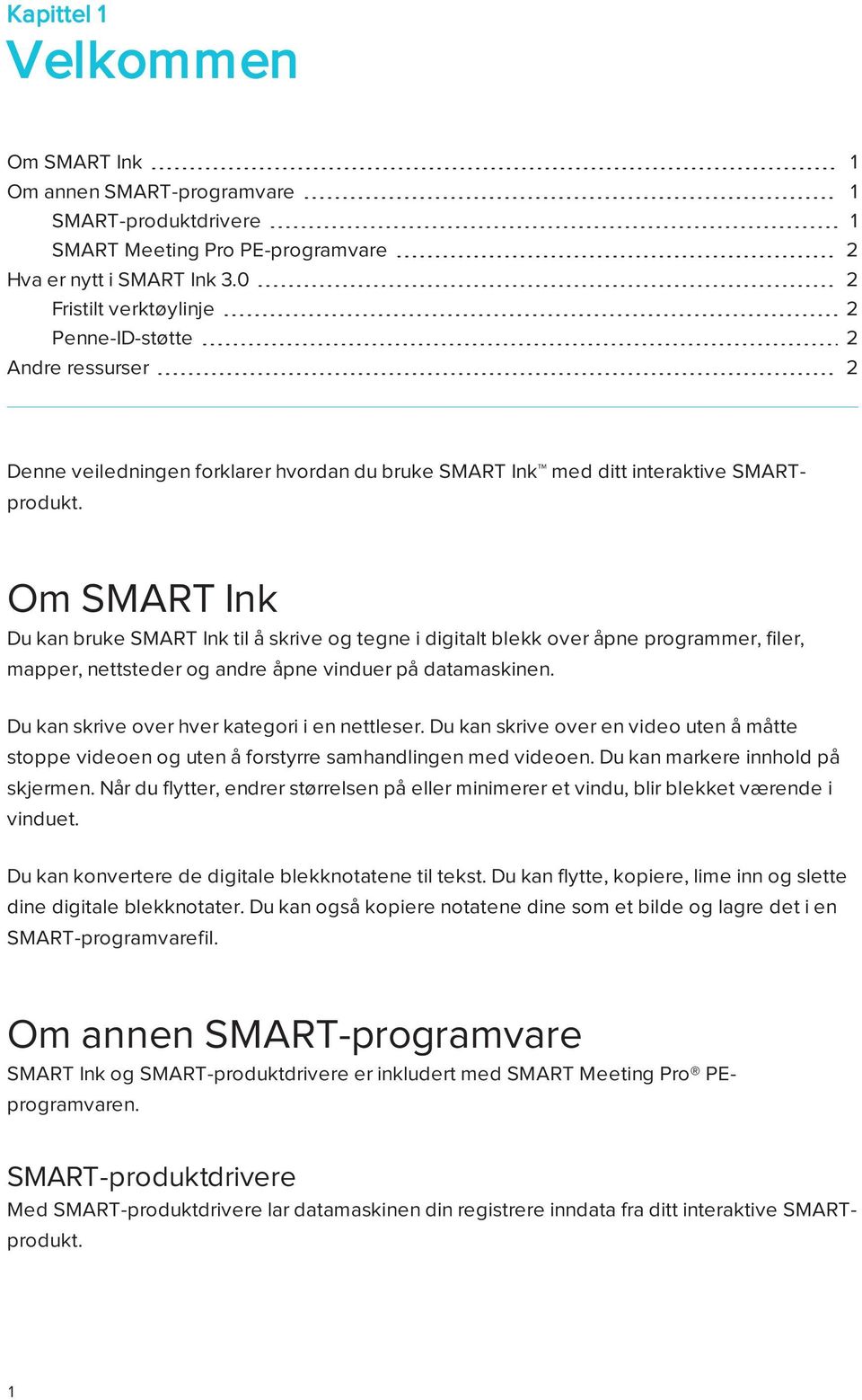 Om SMART Ink Du kan bruke SMART Ink til å skrive og tegne i digitalt blekk over åpne programmer, filer, mapper, nettsteder og andre åpne vinduer på datamaskinen.