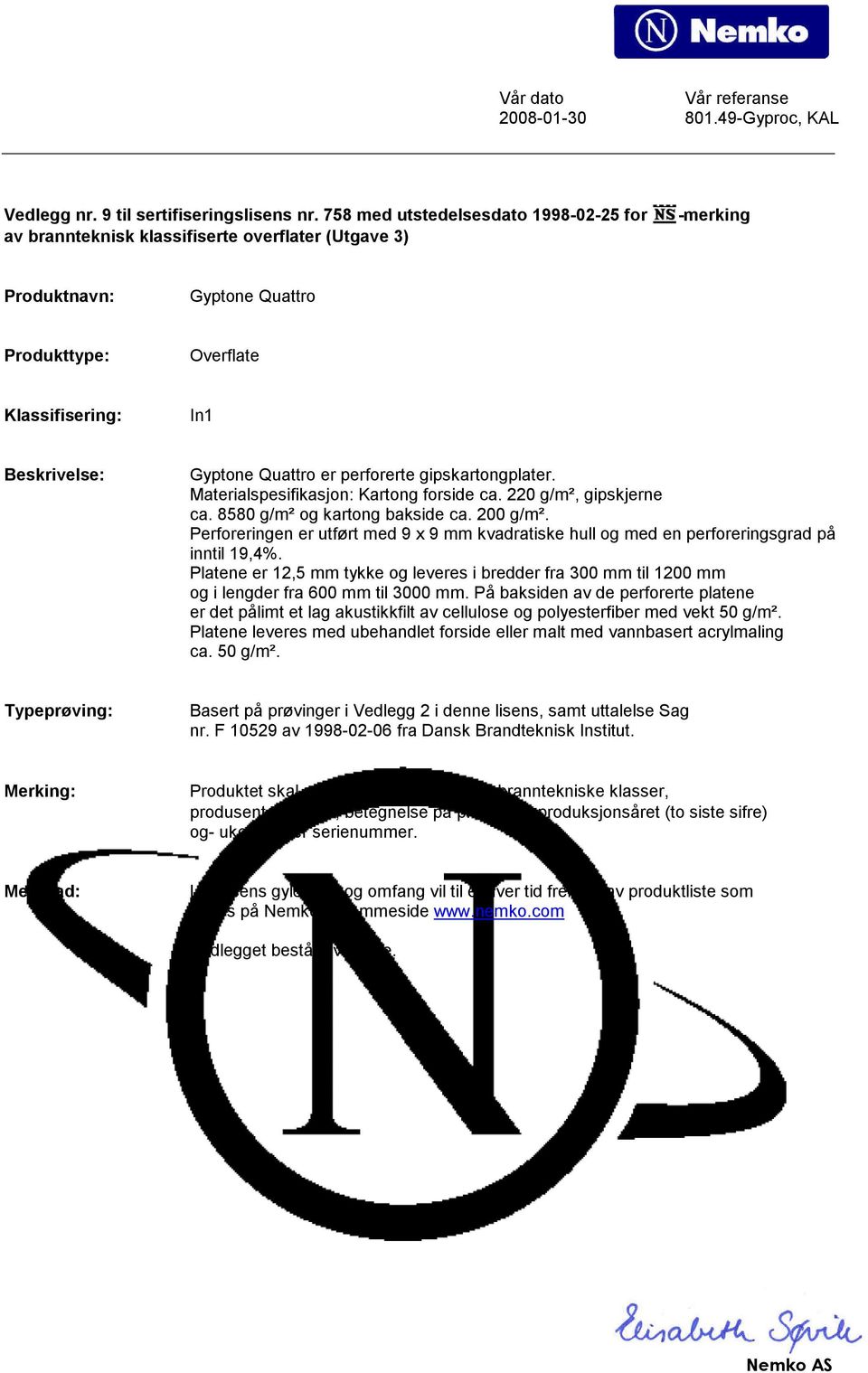 Perforeringen er utført med 9 x 9 mm kvadratiske hull og med en perforeringsgrad på inntil 19,4%.