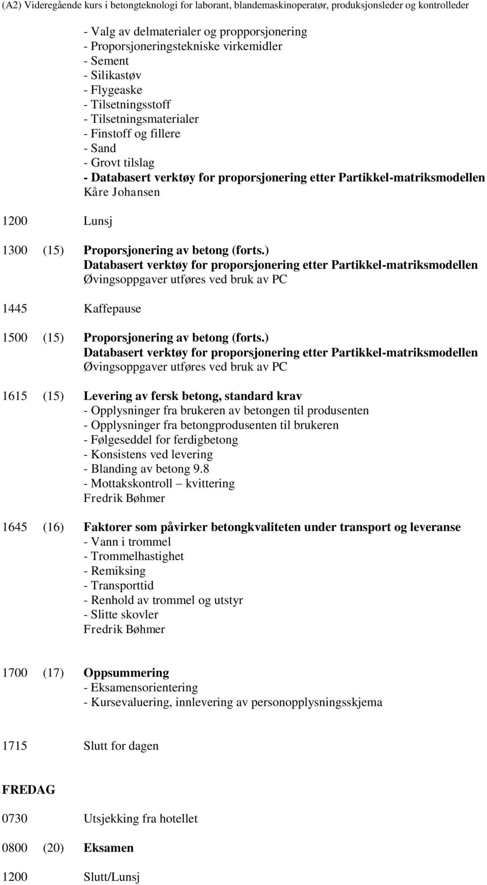 ) Databasert verktøy for proporsjonering etter Partikkel-matriksmodellen Øvingsoppgaver utføres ved bruk av PC 1445 Kaffepause 1500 (15) Proporsjonering av betong (forts.