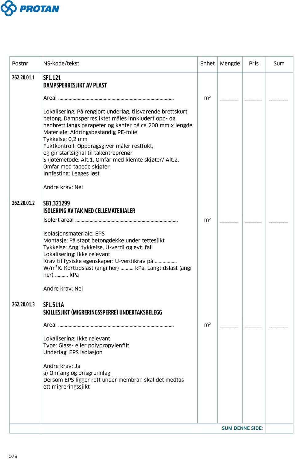 Materiale: Aldringsbestandig PE-folie Tykkelse: 0,2 mm Fuktkontroll: Oppdragsgiver måler restfukt, og gir startsignal til takentreprenør Skjøtemetode: Alt.1. Omfar med klemte skjøter/ Alt.2. Omfar med tapede skjøter Innfesting: Legges løst 262.