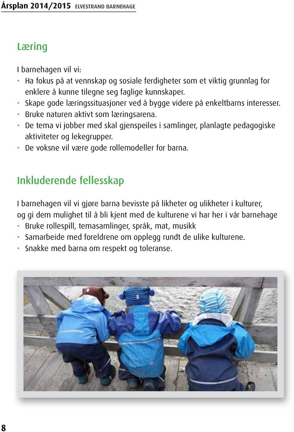 De tema vi jobber med skal gjenspeiles i samlinger, planlagte pedagogiske aktiviteter og lekegrupper. De voksne vil være gode rollemodeller for barna.