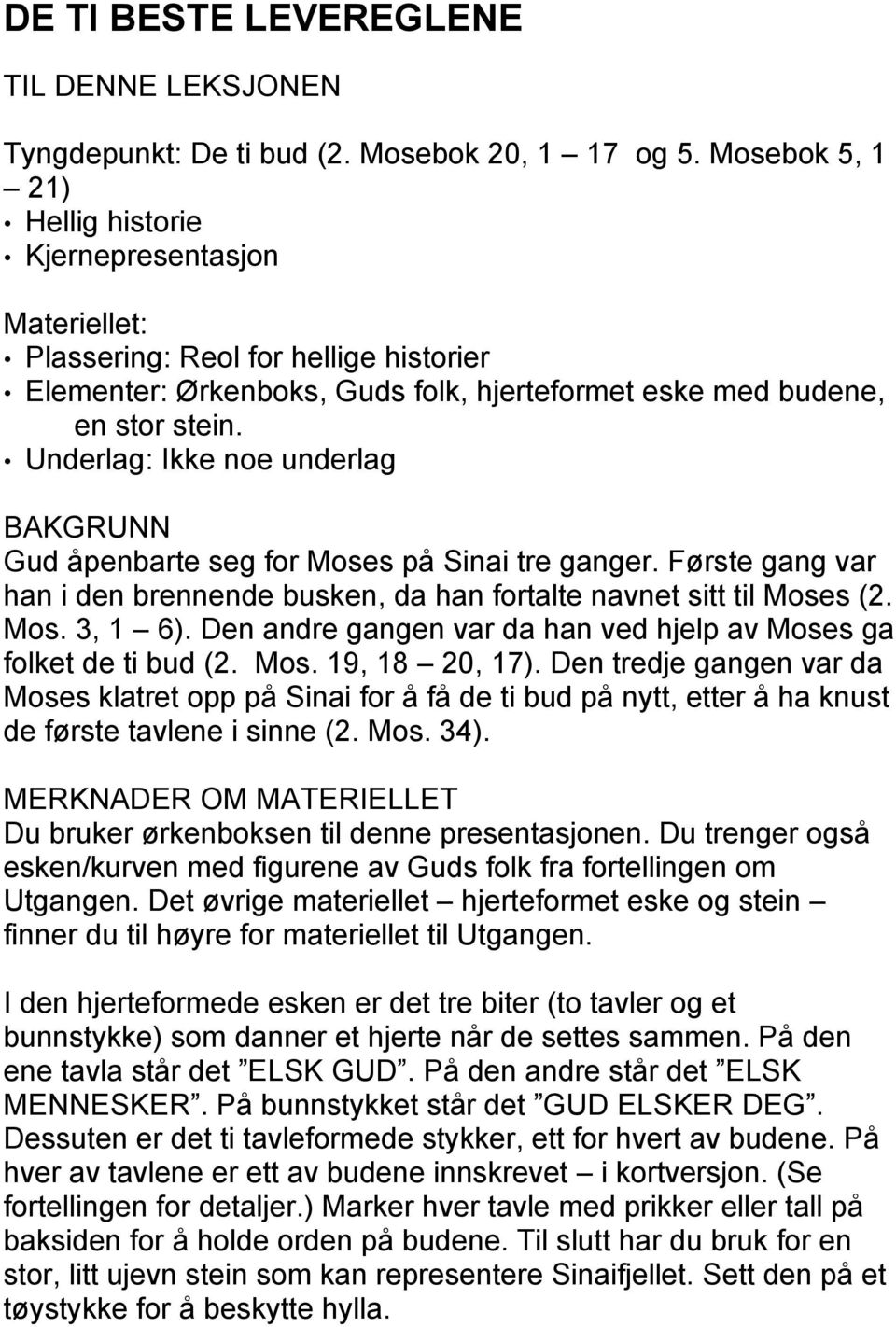 Underlag: Ikke noe underlag BAKGRUNN Gud åpenbarte seg for Moses på Sinai tre ganger. Første gang var han i den brennende busken, da han fortalte navnet sitt til Moses (2. Mos. 3, 1 6).