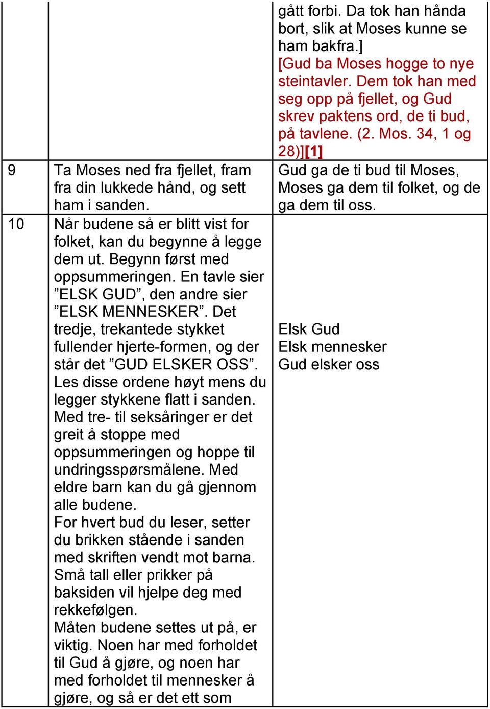 Les disse ordene høyt mens du legger stykkene flatt i sanden. Med tre- til seksåringer er det greit å stoppe med oppsummeringen og hoppe til undringsspørsmålene.