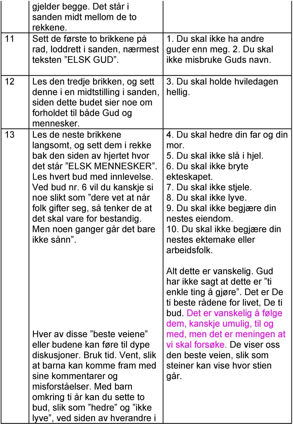 13 Les de neste brikkene langsomt, og sett dem i rekke bak den siden av hjertet hvor det står ELSK MENNESKER. Les hvert bud med innlevelse. Ved bud nr.