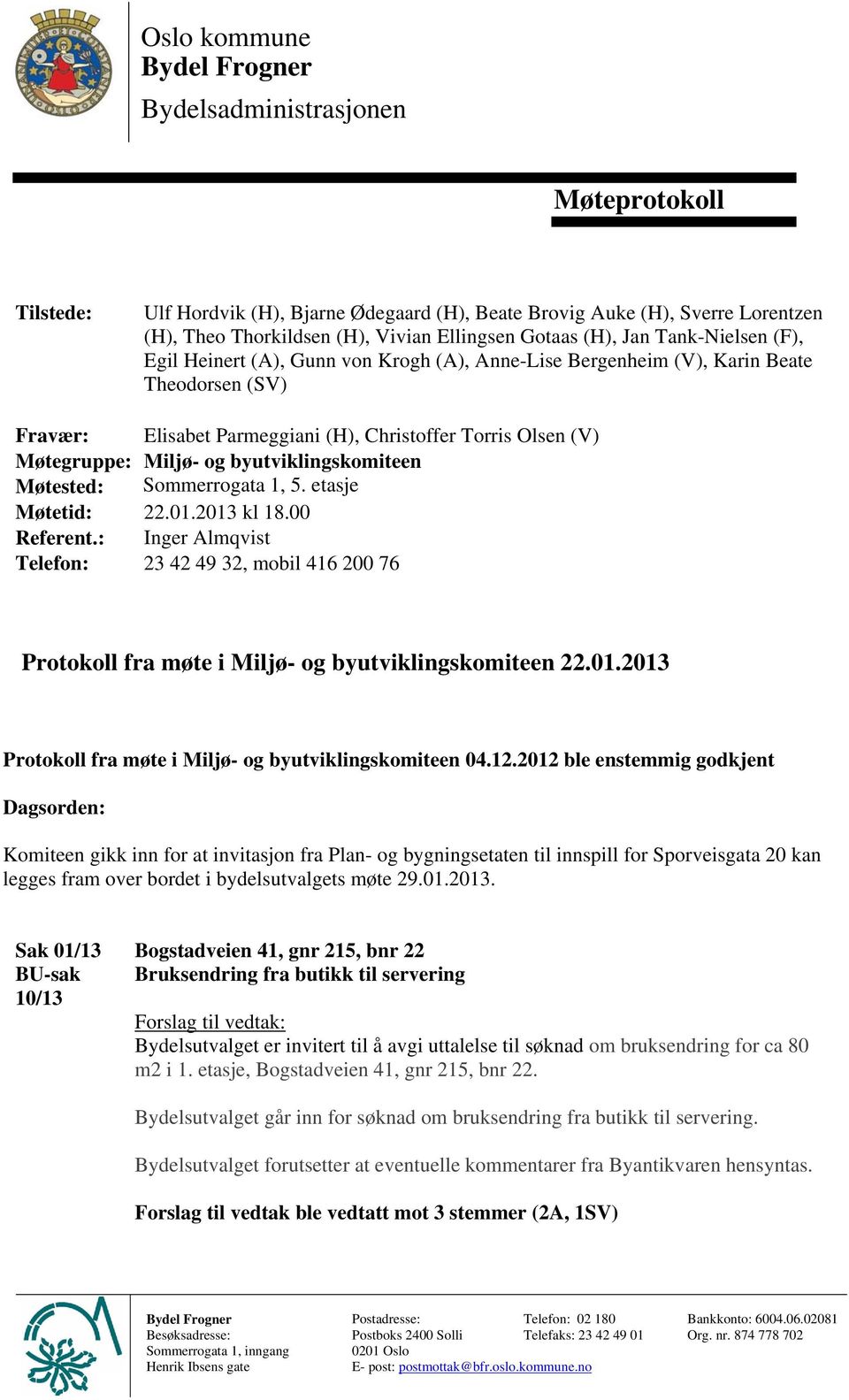Møtegruppe: Miljø- og byutviklingskomiteen Møtested: Sommerrogata 1, 5. etasje Møtetid: 22.01.2013 kl 18.00 Referent.