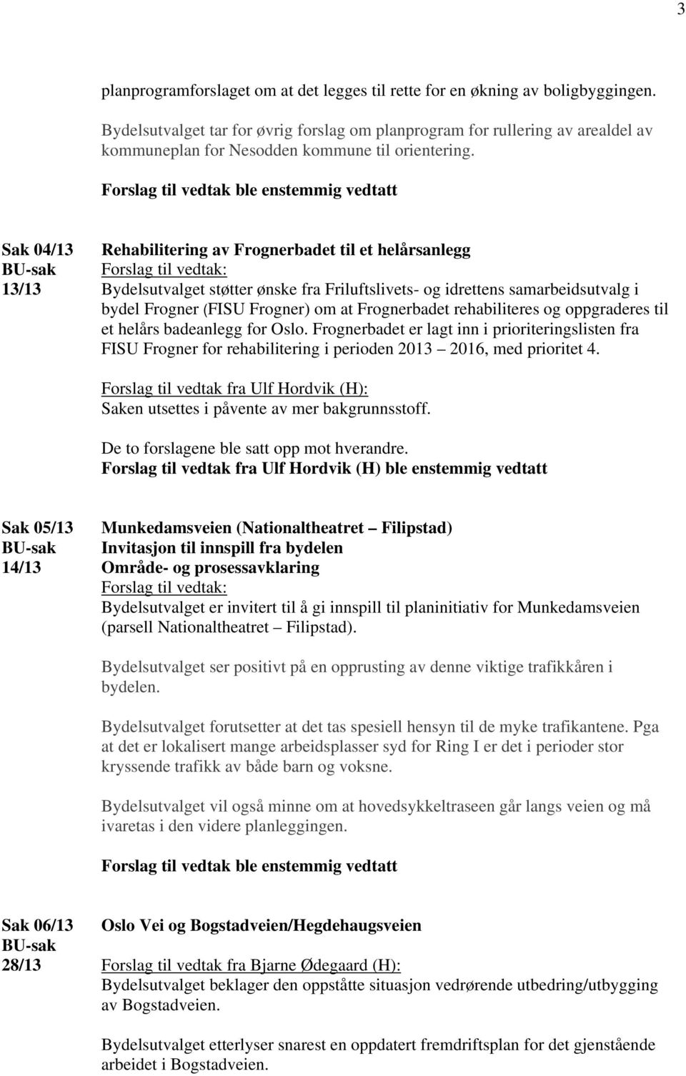 Forslag til vedtak ble enstemmig vedtatt Sak 04/13 13/13 Rehabilitering av Frognerbadet til et helårsanlegg Bydelsutvalget støtter ønske fra Friluftslivets- og idrettens samarbeidsutvalg i bydel