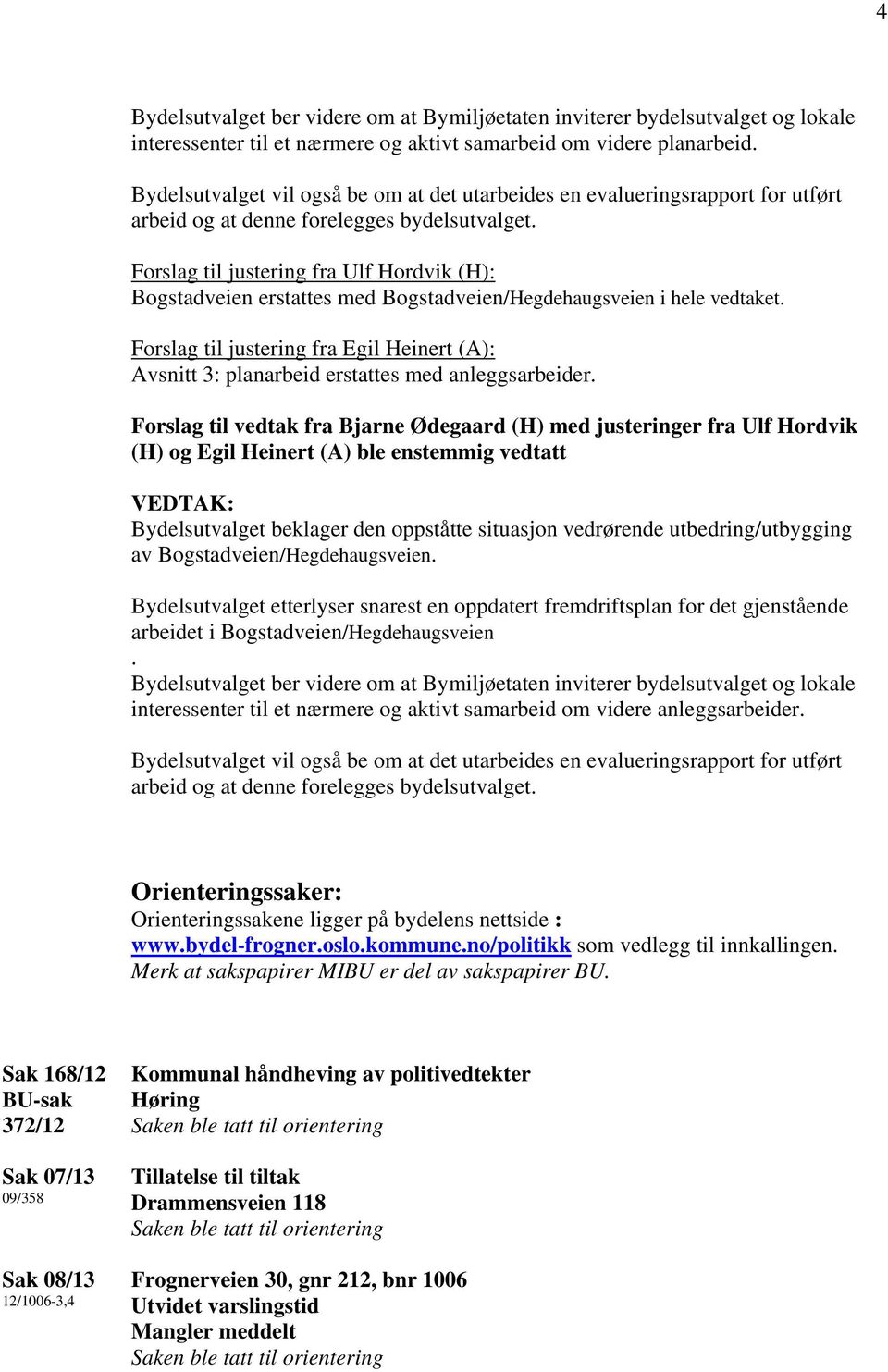 Forslag til justering fra Ulf Hordvik (H): Bogstadveien erstattes med Bogstadveien/Hegdehaugsveien i hele vedtaket.