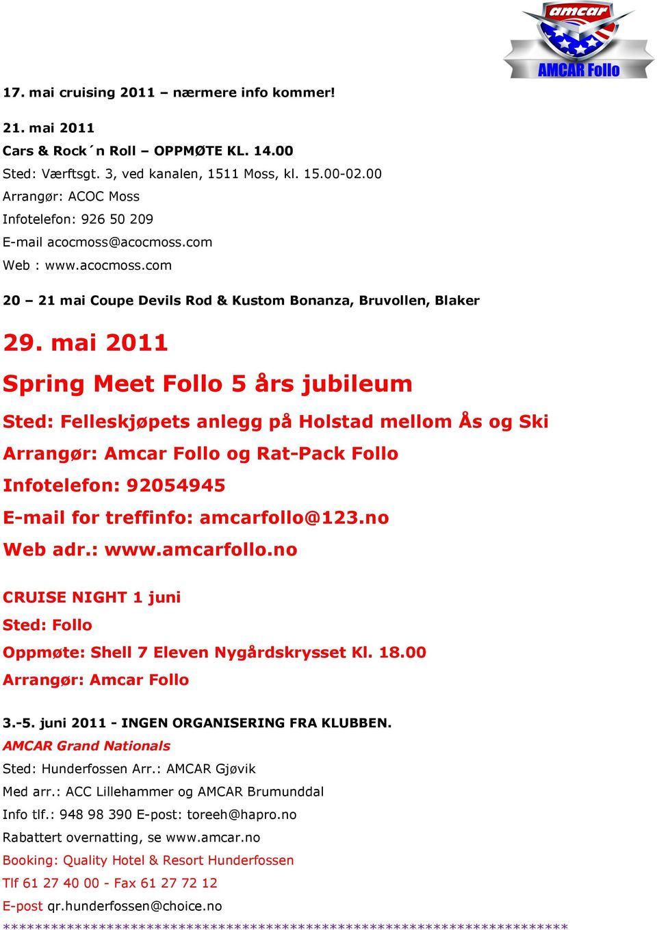 mai 2011 Spring Meet Follo 5 års jubileum Sted: Felleskjøpets anlegg på Holstad mellom Ås og Ski og Rat-Pack Follo Infotelefon: 92054945 E-mail for treffinfo: amcarfollo@123.no Web adr.: www.