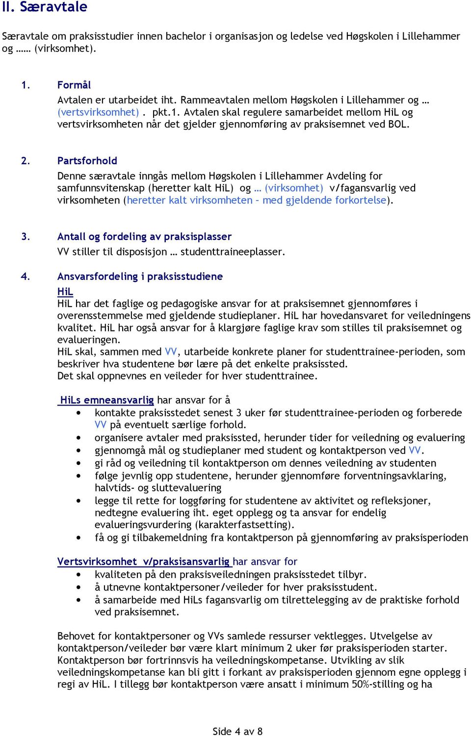 Partsforhold Denne særavtale inngås mellom Høgskolen i Lillehammer Avdeling for samfunnsvitenskap (heretter kalt HiL) og (virksomhet) v/fagansvarlig ved virksomheten (heretter kalt virksomheten med