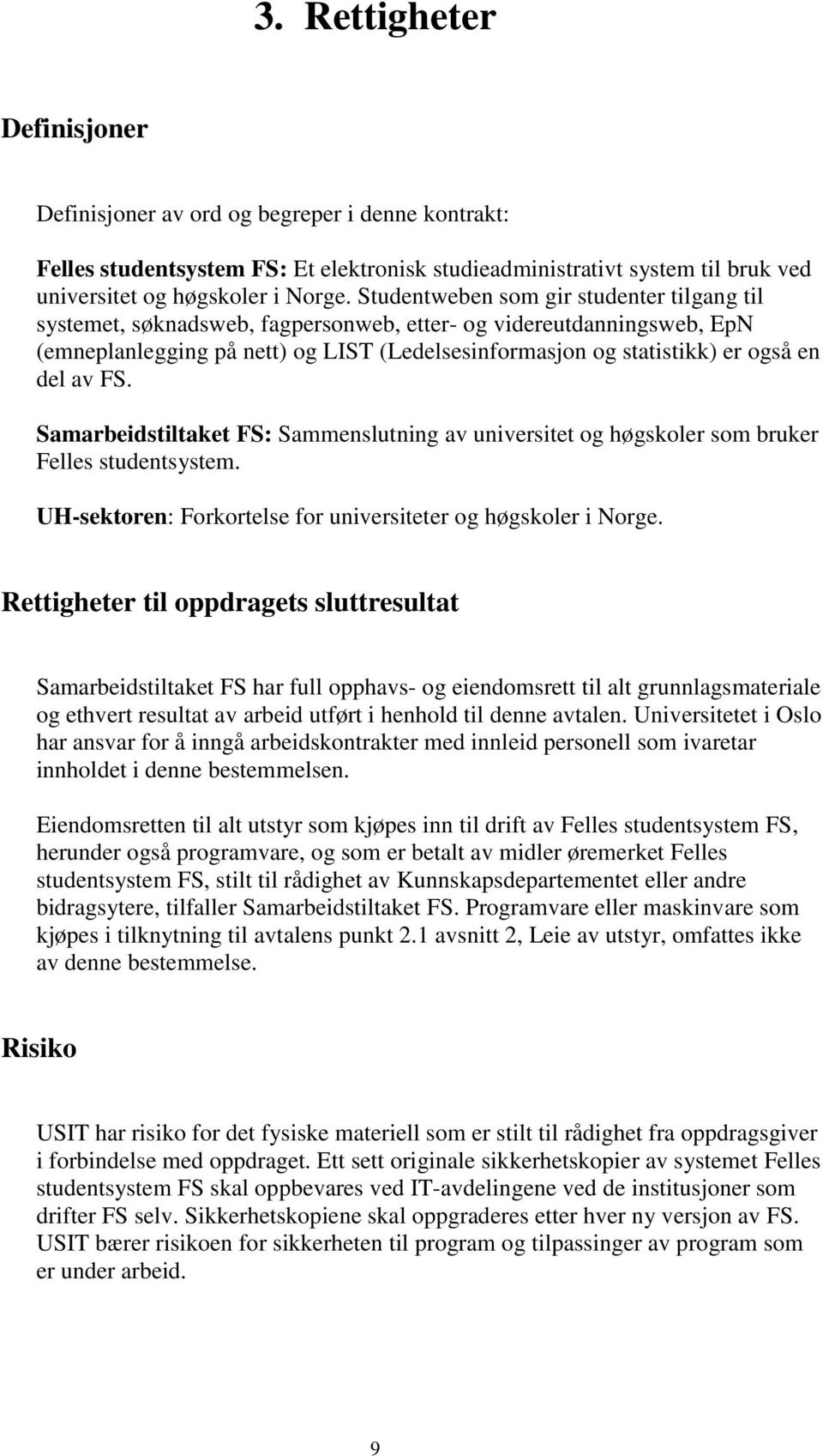 av FS. Samarbeidstiltaket FS: Sammenslutning av universitet og høgskoler som bruker Felles studentsystem. UH-sektoren: Forkortelse for universiteter og høgskoler i Norge.