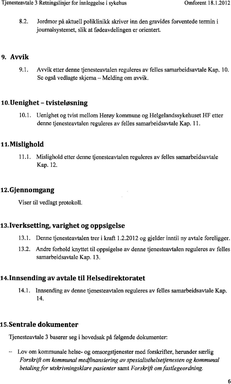 . Sc også vedlagte skjema Melding om avvik. 10.Uenighet - tvisteløsning 10.1. Uenighet og tvist mellom Herøy kommune og Helgelandssykehuset HF etter denne tjenesteavtalen reguleres av felles samarbeidsavtale Kap.