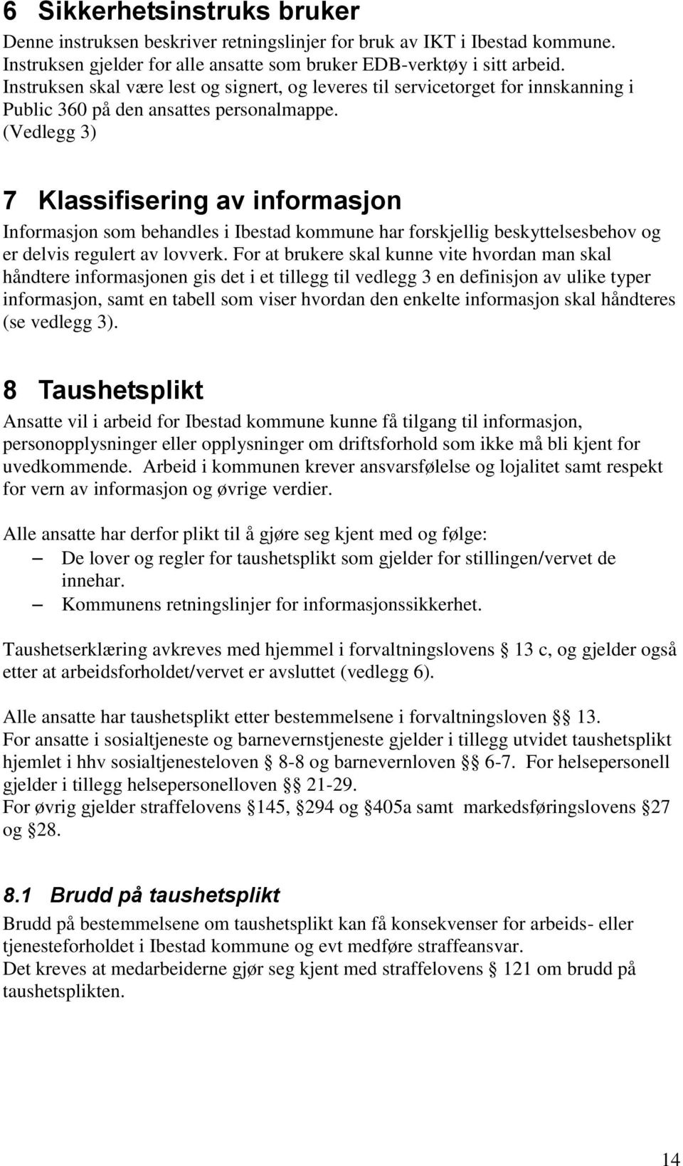 (Vedlegg 3) 7 Klassifisering av informasjon Informasjon som behandles i Ibestad kommune har forskjellig beskyttelsesbehov og er delvis regulert av lovverk.