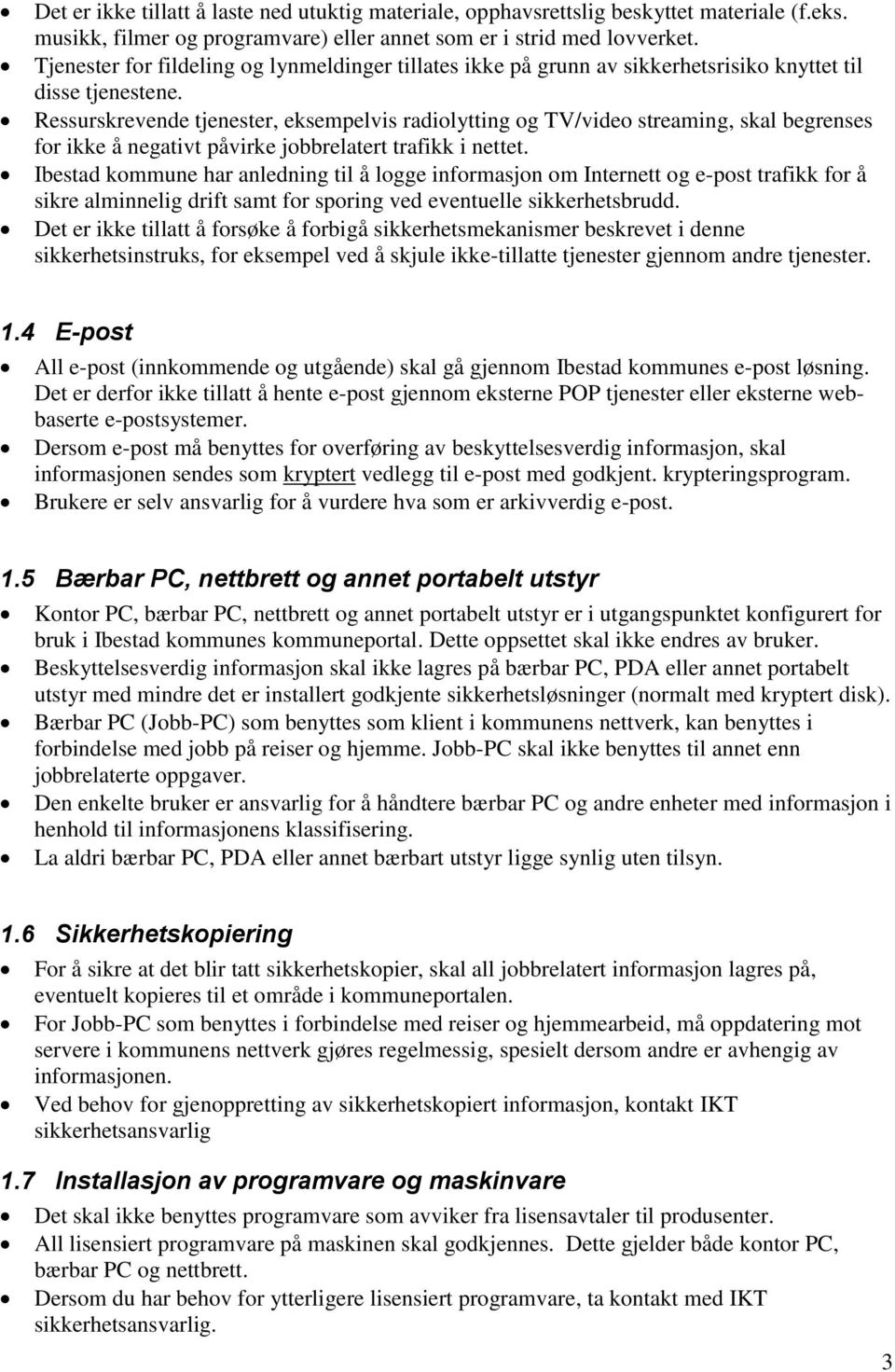 Ressurskrevende tjenester, eksempelvis radiolytting og TV/video streaming, skal begrenses for ikke å negativt påvirke jobbrelatert trafikk i nettet.