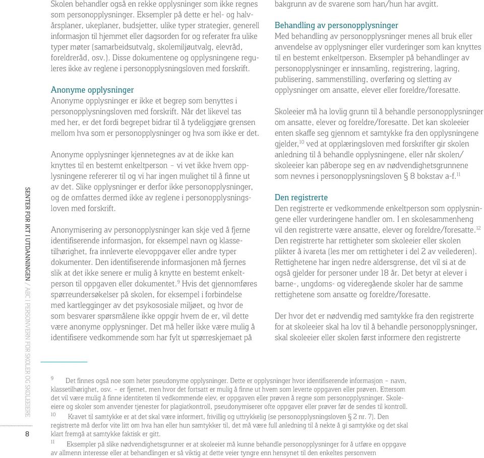 skolemiljøutvalg, elevråd, foreldreråd, osv.). Disse dokumentene og opplysningene reguleres ikke av reglene i personopplysningsloven med forskrift.