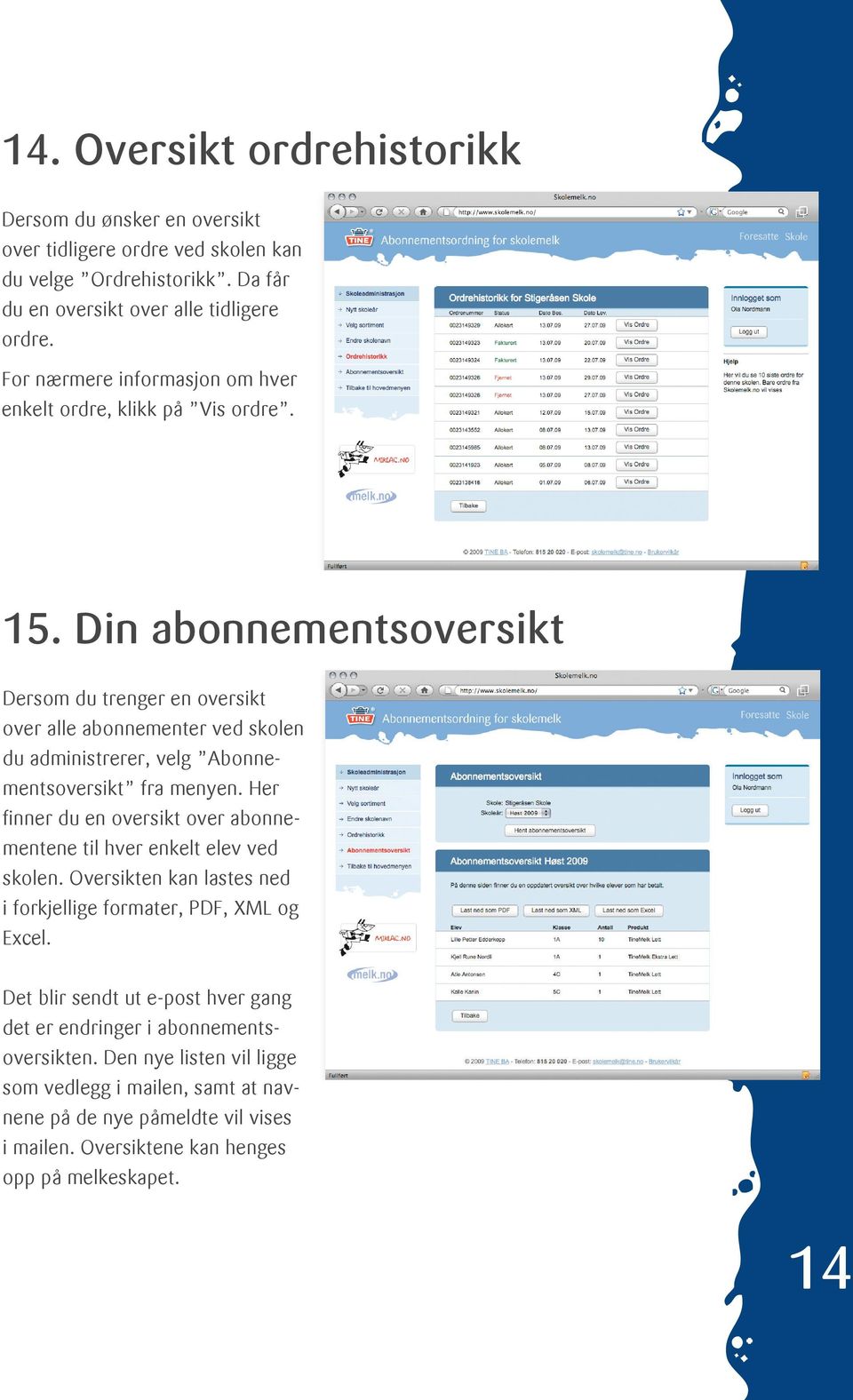 Din abonnementsoversikt Dersom du trenger en oversikt over alle abonnementer ved skolen du administrerer, velg Abonnementsoversikt fra menyen.