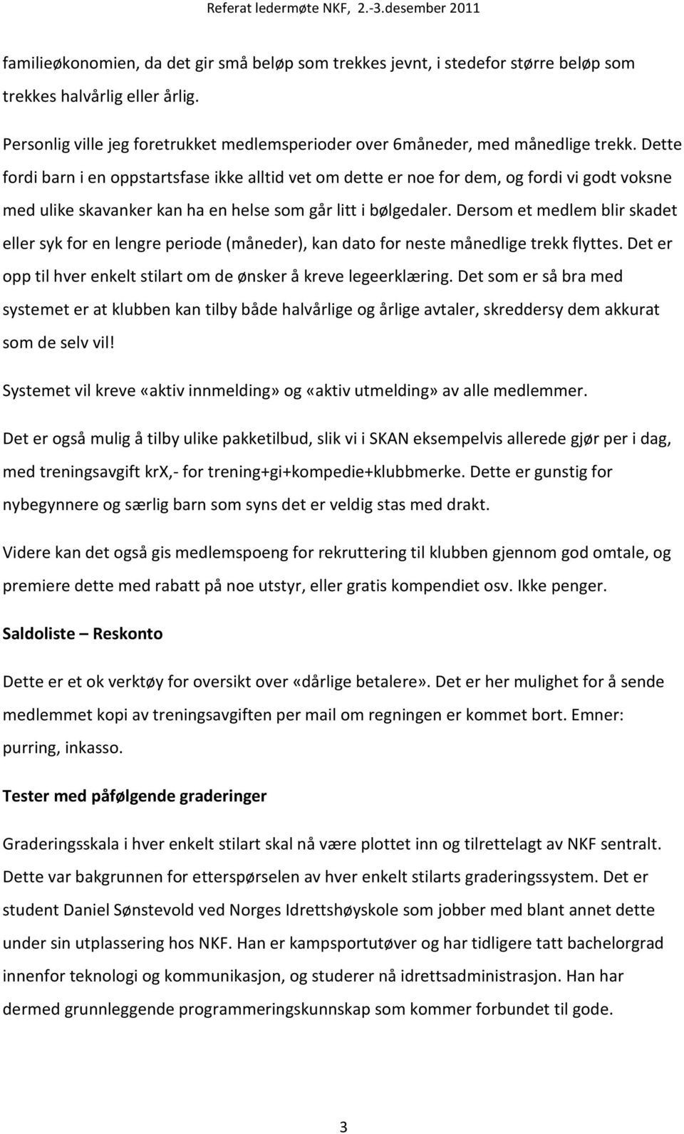 Dersom et medlem blir skadet eller syk for en lengre periode (måneder), kan dato for neste månedlige trekk flyttes. Det er opp til hver enkelt stilart om de ønsker å kreve legeerklæring.