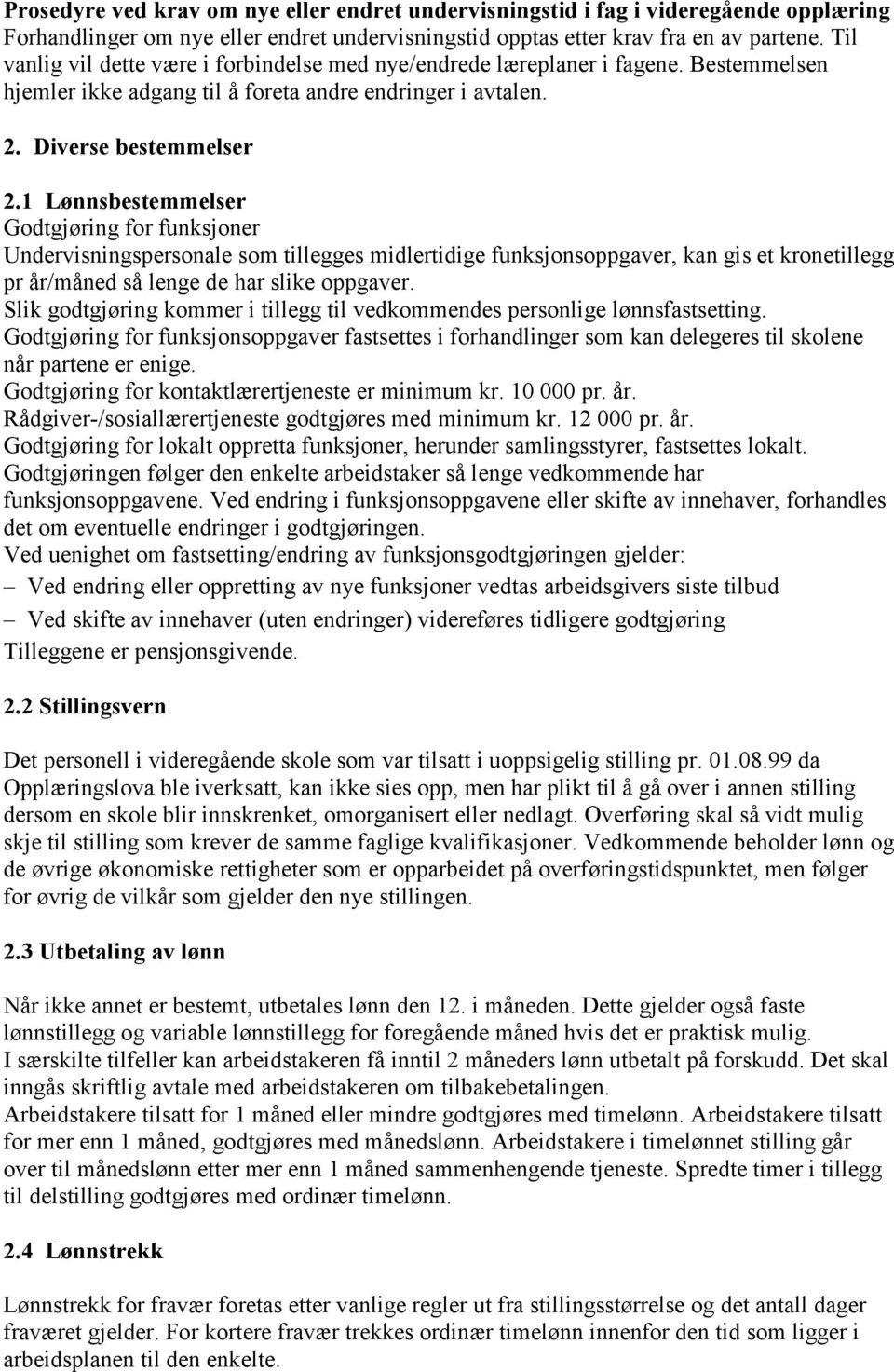 1 Lønnsbestemmelser Godtgjøring for funksjoner Undervisningspersonale som tillegges midlertidige funksjonsoppgaver, kan gis et kronetillegg pr år/måned så lenge de har slike oppgaver.