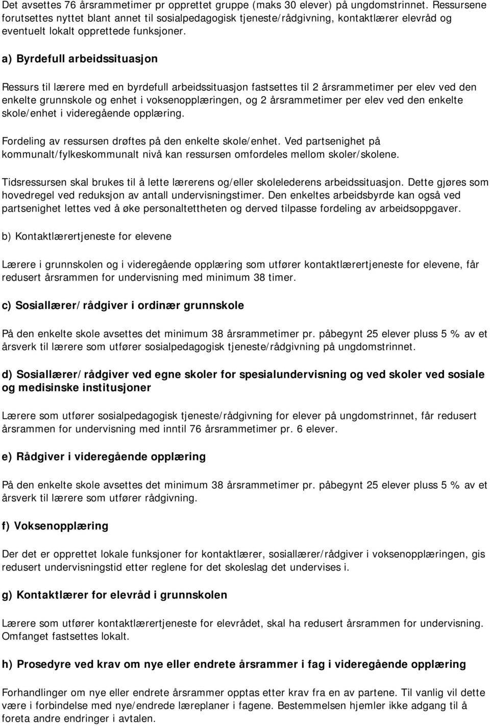 a) Byrdefull arbeidssituasjon Ressurs til lærere med en byrdefull arbeidssituasjon fastsettes til 2 årsrammetimer per elev ved den enkelte grunnskole og enhet i voksenopplæringen, og 2 årsrammetimer