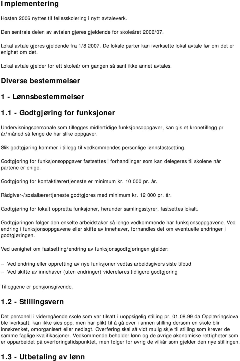 1 - Godtgjøring for funksjoner Undervisningspersonale som tillegges midlertidige funksjonsoppgaver, kan gis et kronetillegg pr år/måned så lenge de har slike oppgaver.