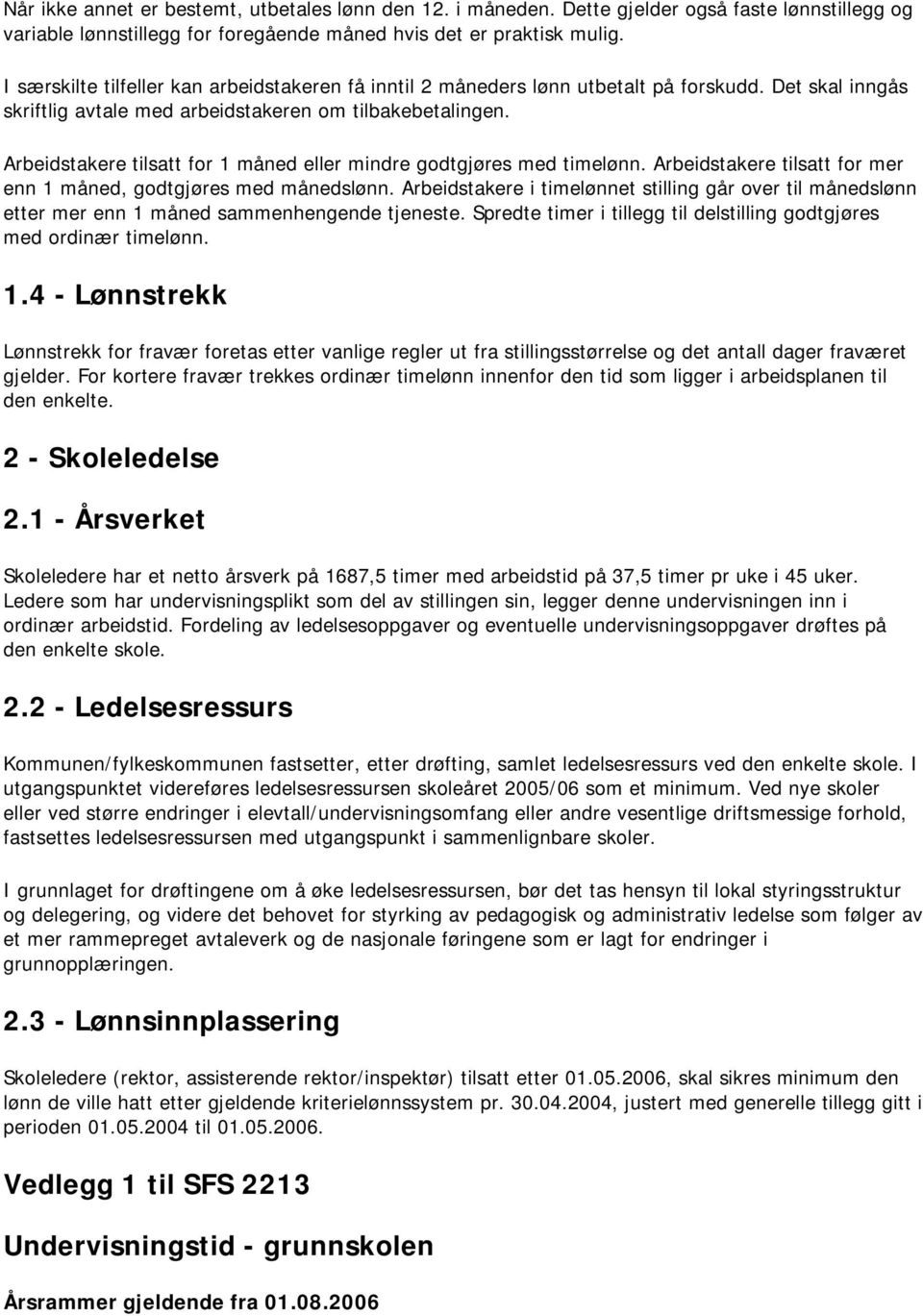 Arbeidstakere tilsatt for 1 måned eller mindre godtgjøres med timelønn. Arbeidstakere tilsatt for mer enn 1 måned, godtgjøres med månedslønn.