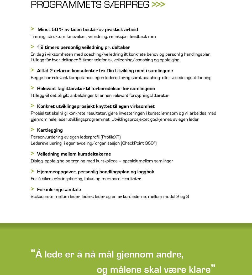 I tillegg får hver deltager 6 timer telefonisk veiledning/coaching og oppfølging > Alltid 2 erfarne konsulenter fra Din Utvikling med i samlingene Begge har relevant kompetanse, egen ledererfaring