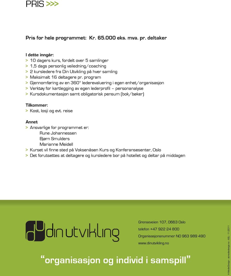 deltaker I dette inngår: > 10 dagers kurs, fordelt over 5 samlinger > 1,5 dags personlig veiledning/coaching > 2 kursledere fra Din Utvikling på hver samling > Maksimalt 16 deltagere pr.