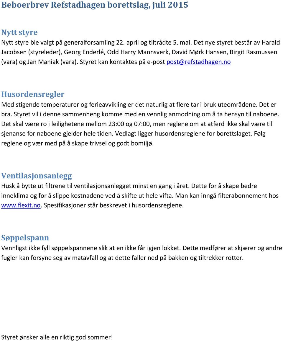 Styret kan kontaktes på e-post post@refstadhagen.no Husordensregler Med stigende temperaturer og ferieavvikling er det naturlig at flere tar i bruk uteområdene. Det er bra.