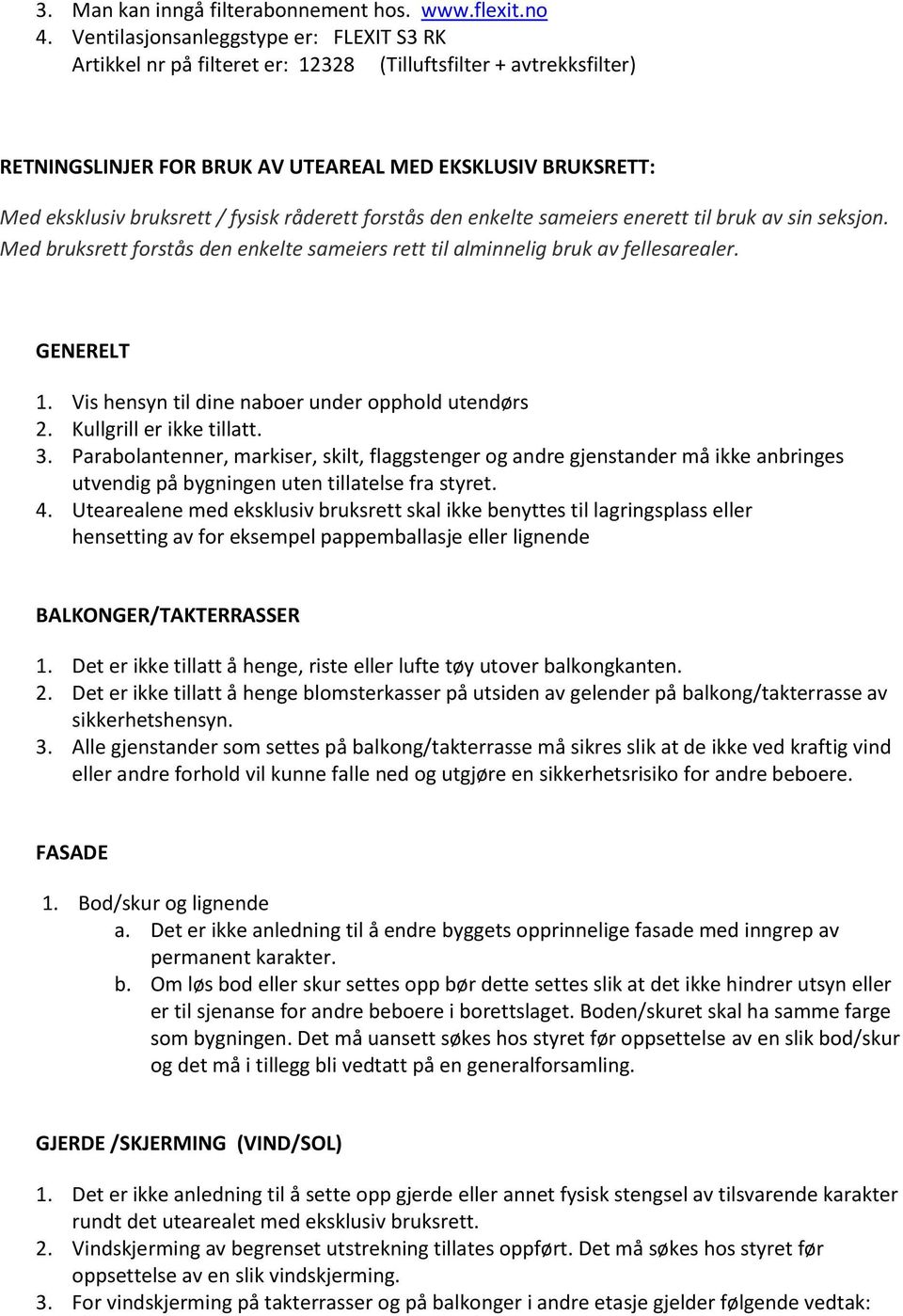 fysisk råderett forstås den enkelte sameiers enerett til bruk av sin seksjon. Med bruksrett forstås den enkelte sameiers rett til alminnelig bruk av fellesarealer. GENERELT 1.