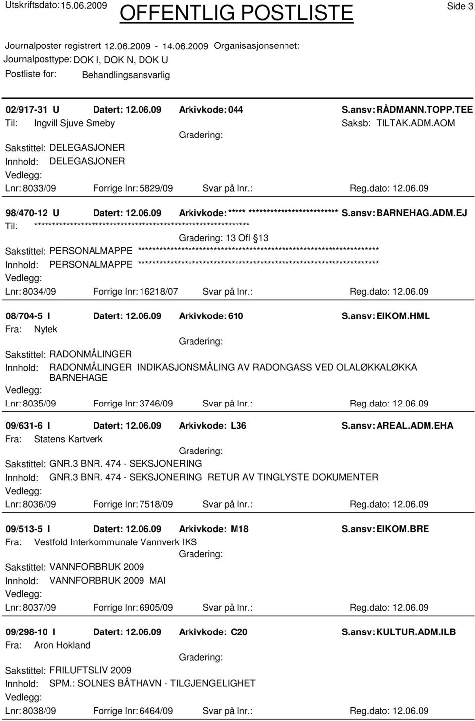 ansv: BARNEHAG.ADM.EJ Sakstittel: PERSONALMAPPE Innhold: PERSONALMAPPE Lnr: 8034/09 Forrige lnr: 16218/07 Svar på lnr.: Reg.dato: 12.06.09 08/704-5 I Datert: 12.06.09 Arkivkode:610 S.ansv: EIKOM.