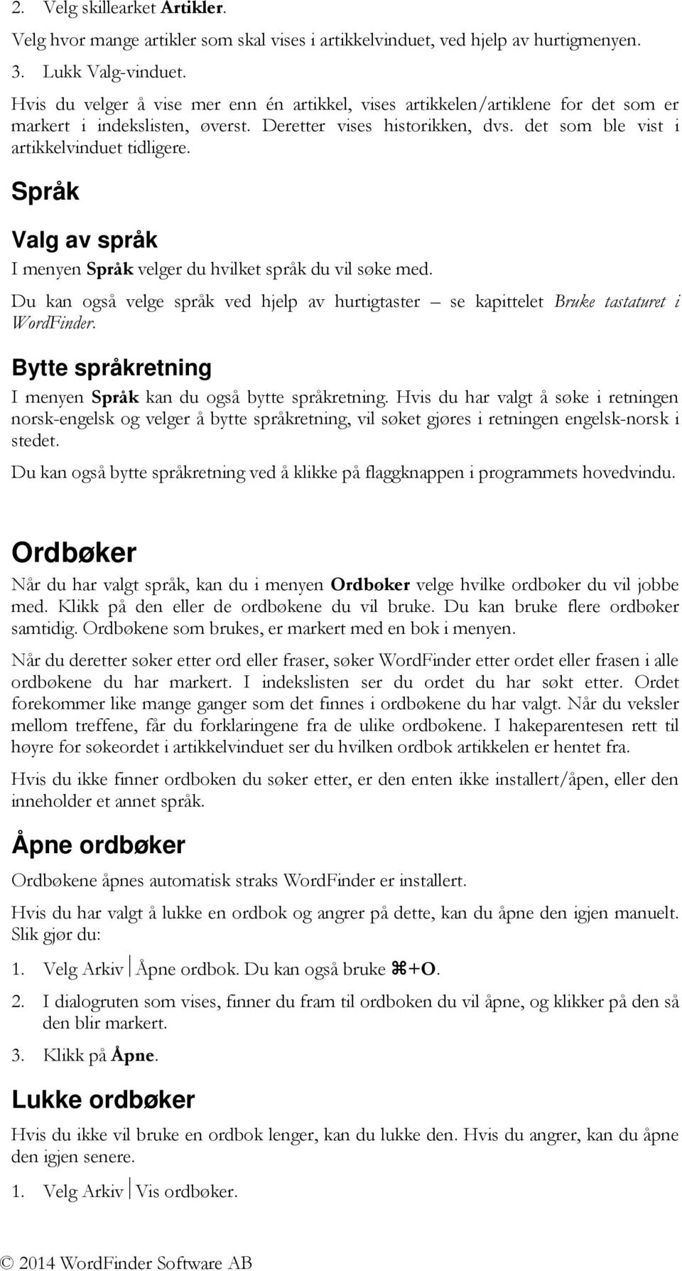 Språk Valg av språk I menyen Språk velger du hvilket språk du vil søke med. Du kan også velge språk ved hjelp av hurtigtaster se kapittelet Bruke tastaturet i WordFinder.